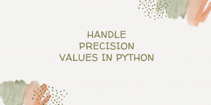 Handle Precision Values In Python
